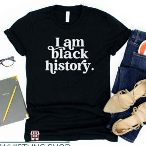 I Am Black History T Shirt Black History In The Making Shirt