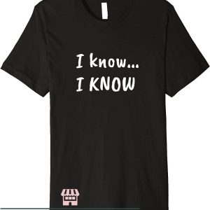 I Love You I Know T-Shirt I know… I know Gift For Lover