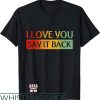I Love You Say It Back T-Shirt Colorful Words Gift For Lover