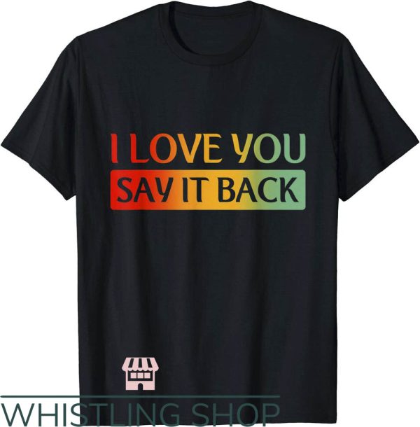 I Love You Say It Back T-Shirt Colorful Words Gift For Lover