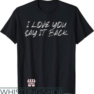 I Love You Say It Back T-Shirt Cute Apparel Gift For Lover