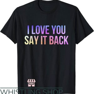 I Love You Say It Back T-Shirt Gift For Lover