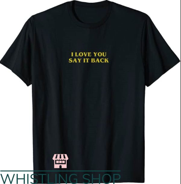 I Love You Say It Back T-Shirt ILU Tee Gift For Lover