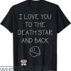 I Love You Say It Back T-Shirt ILU To The Death Star N Back