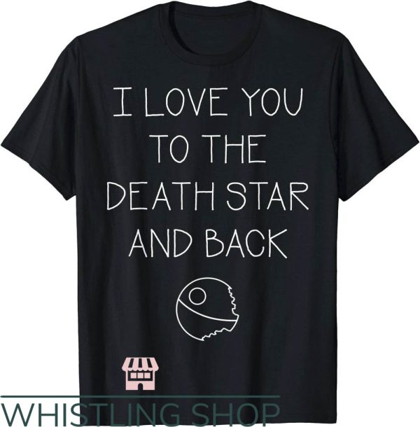 I Love You Say It Back T-Shirt ILU To The Death Star N Back