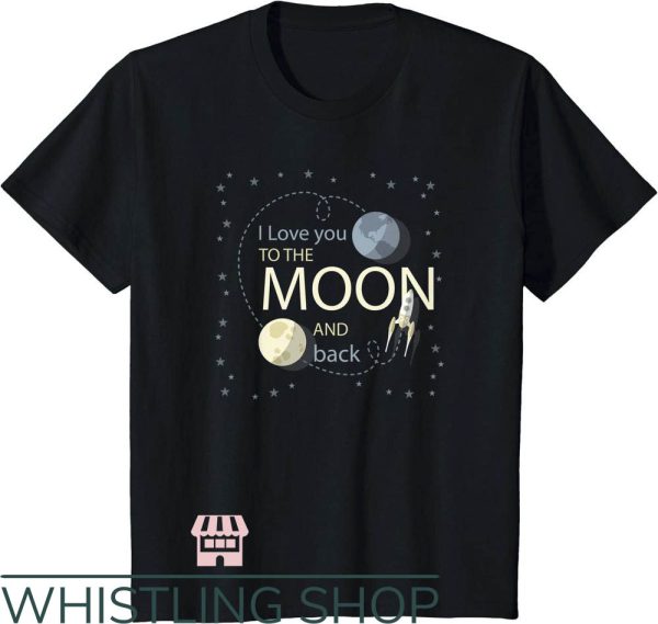 I Love You Say It Back T-Shirt Love You To The Moon And Back