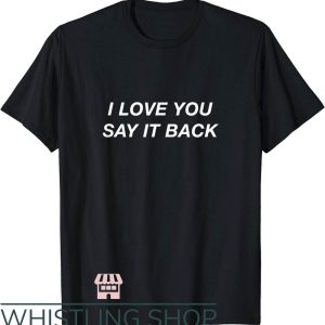 I Love You Say It Back T-Shirt Moody Aesthetic Gift For Love