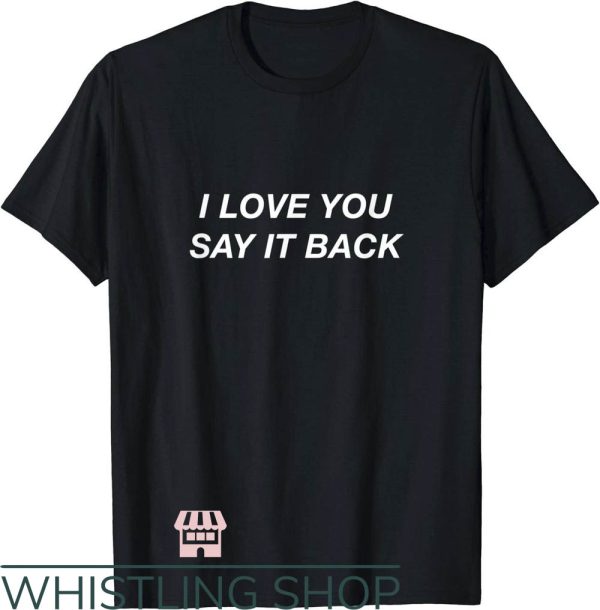 I Love You Say It Back T-Shirt Moody Aesthetic Gift For Love