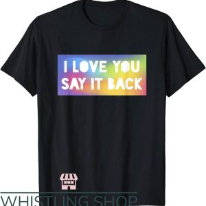 I Love You Say It Back T-Shirt Rainbow Mash Gift For Lover