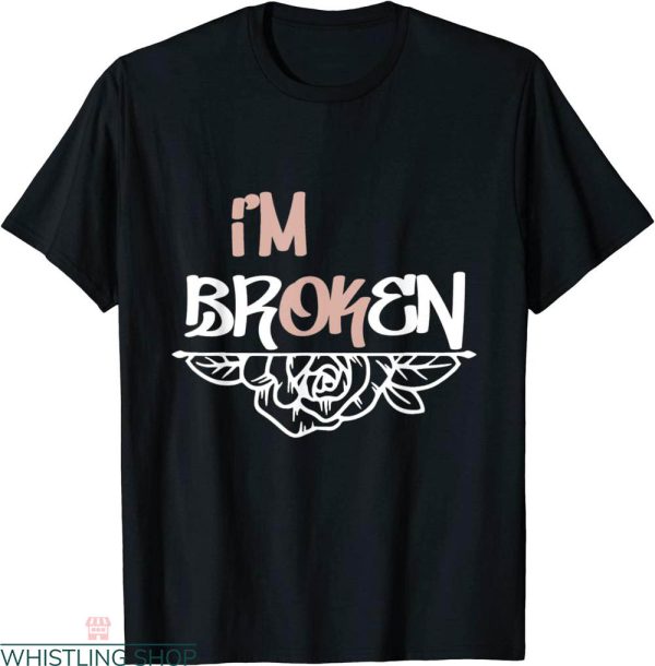 I’m Broken T-shirt Floral Invisible Illness Ravages The Mind