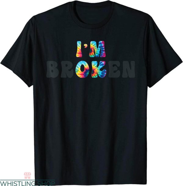 I’m Broken T-shirt Im Ok Broken Invisible Illness Tye Dye