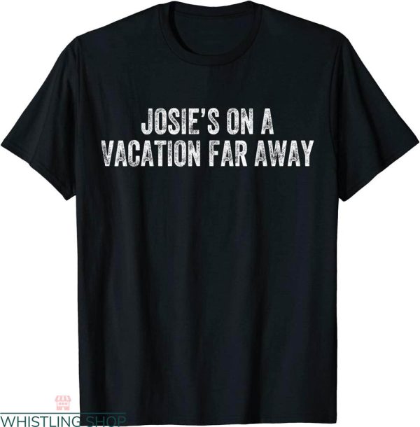 Josie’s On A Vacation Far Away T-Shirt Vacation On Summer