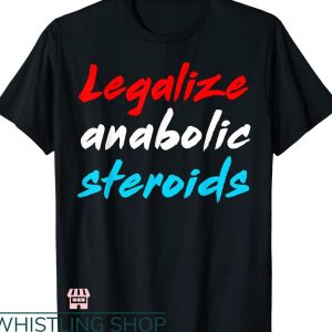 Legalize Anabolic Steroids T shirt Funny Ironic Sigma Lifter