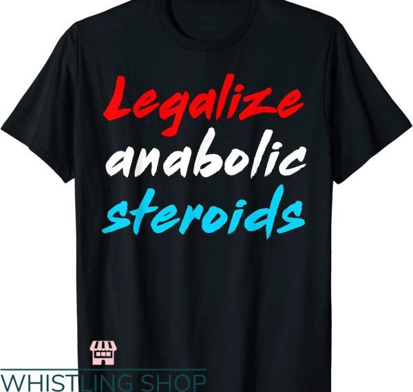 Legalize Anabolic Steroids T shirt Funny Ironic Sigma Lifter