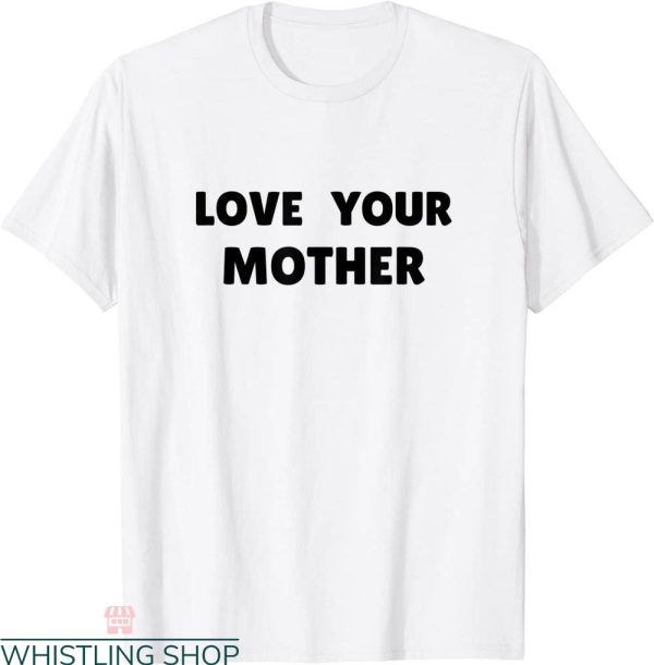 Love Your Mother T-Shirt