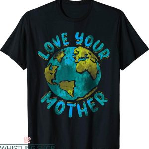 Love Your Mother T-Shirt Earth Day Environmental Awareness