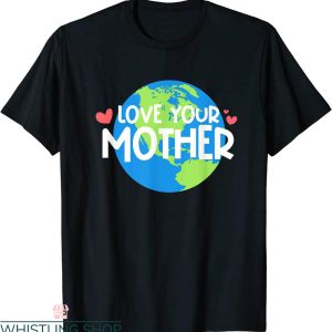 Love Your Mother T-Shirt Earth Day Environmentalist