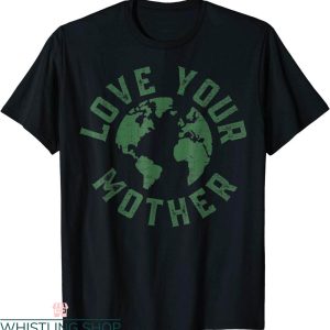 Love Your Mother T-Shirt Earth Day Every Day Planet