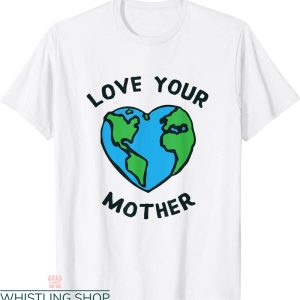 Love Your Mother T-Shirt Earth Heart Environmentalist