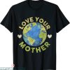 Love Your Mother T-Shirt Funny Earth Day Planet Environment