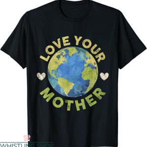 Love Your Mother T-Shirt Funny Earth Day Planet Environment