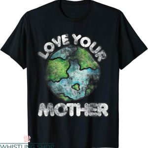Love Your Mother T-Shirt Vintage Earth Day Environmentalist