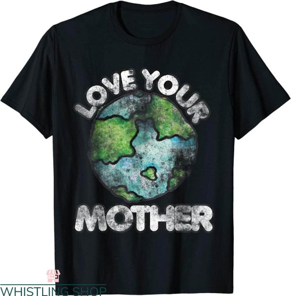 Love Your Mother T-Shirt Vintage Earth Day Environmentalist