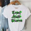 Lucky Charm T Shirt Good Luck Charm Clover T Shirt