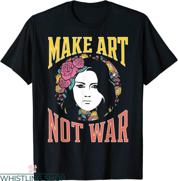 Make Art Not War T-Shirt