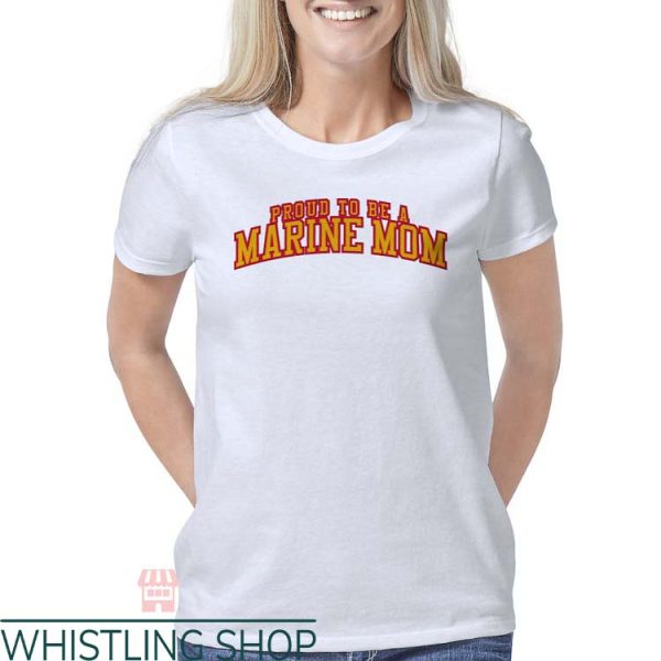 Marine Mom T Shirt Proud To Be A Marine Mom T Shirt