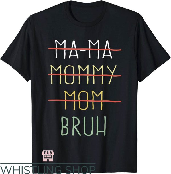 Mom Mommy Bruh T-Shirt I Have Transitioned From MaMa T-Shirt