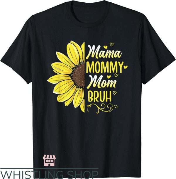 Mom Mommy Bruh T-Shirt Sunflower Mama Mommy Gift For Mom