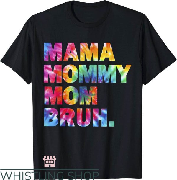 Mom Mommy Bruh T-Shirt Tie Dye Hippie Funny Boy Mom Life