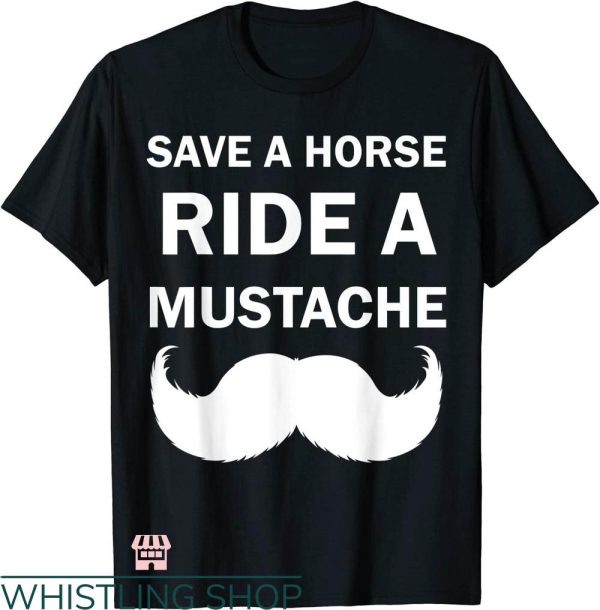 Mustache Rides T-shirt Save A Horse Ride A Mustache T-shirt