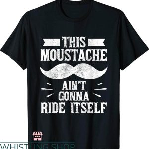 Mustache Rides T-shirt This Mustache Ain’t Gonna Ride Itself