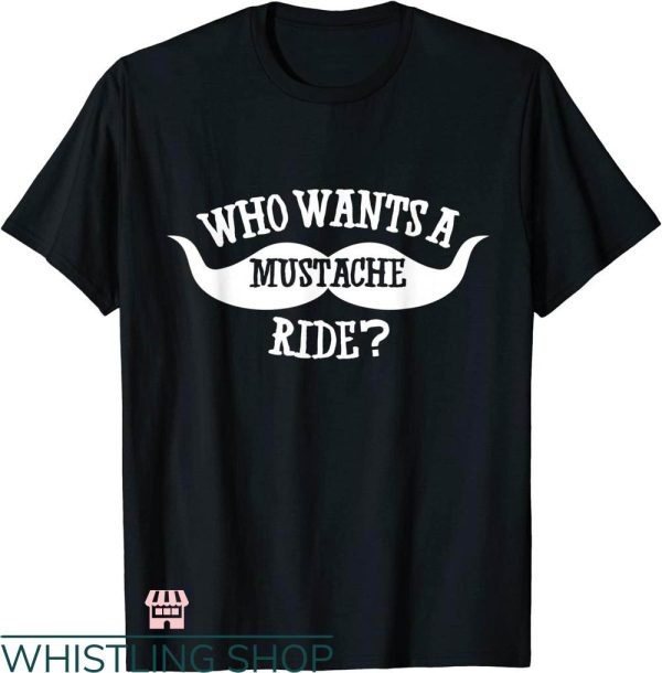 Mustache Rides T-shirt Who Wants A Mustache Ride T-shirt