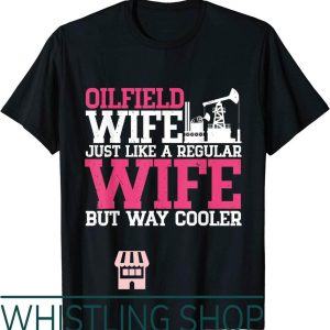 Oil Field Wife T-Shirt Workers Rig Roughneck Drilling