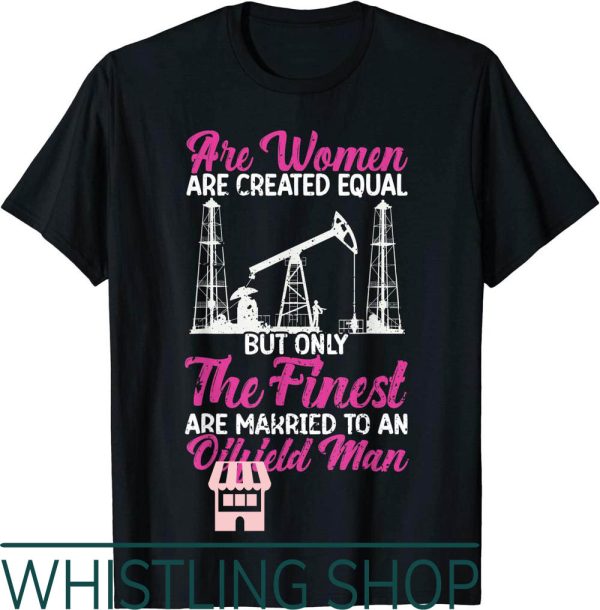 Oil Field Wife T-Shirt Workers Rig Roughneck Drilling Oil