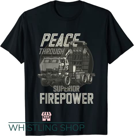 Peace Through Superior Firepower T Shirt Military
