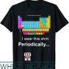 Periodic Table T-Shirt Wear This Periodically Of Elements