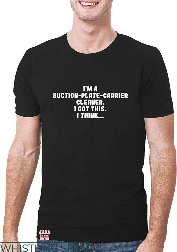 Plate Carrier T-shirt I’m A Suction Plate Carrier Cleaner