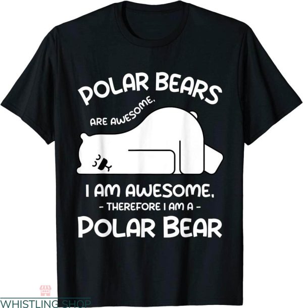 Polar Bear T-shirt Awesome Cartoon I Am A Polar Bear Lovers