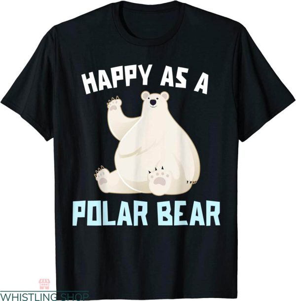Polar Bear T-shirt Happy As A Polar Bear Funny Wild Animal