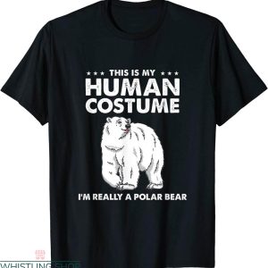 Polar Bear T-shirt My Human Costume I Am Really A Polar Bear