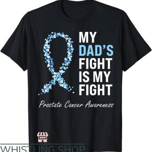 Prostate Cancer T-Shirt My Dad Fight Is My Fight T-Shirt