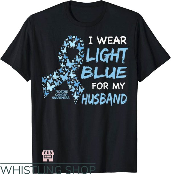 Prostate Cancer T-Shirt Wear Light Blue For My Husband Shirt