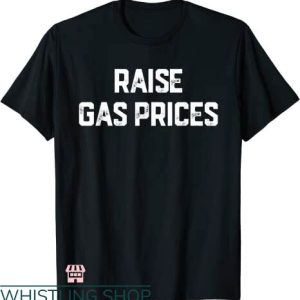 Raise Gas Prices T-shirt