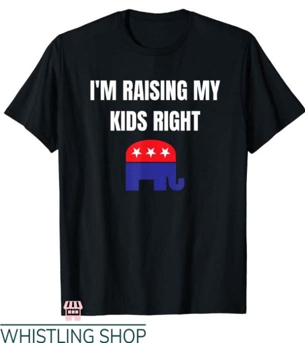 Raised Right T Shirt I’m Raising My Kids Right Tee