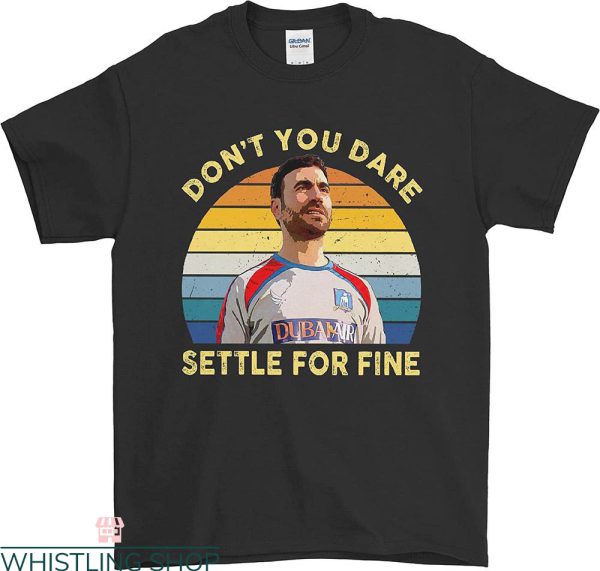 Roy Kent T-Shirt Don’t You Dare Settle For Fine Comedian Tee