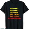 Roy Kent T-Shirt He’s Everywhere Funny Comedian Quote